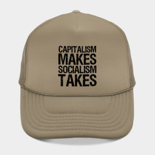 Capitalism Makes, Socialism Takes. - Libertarian Gift Hat
