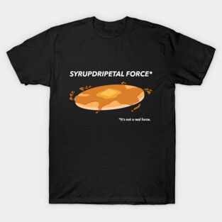 Syrupdripetal Force T-Shirt