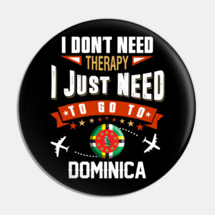 I Don't Need Therapy I Just Need To Go To Dominica Pin