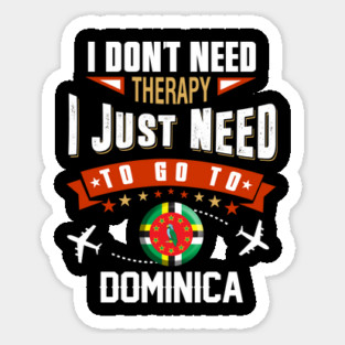 I Don't Need Therapy I Just Need To Go To Dominica Sticker