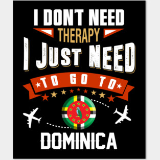 I Don't Need Therapy I Just Need To Go To Dominica Posters and Art