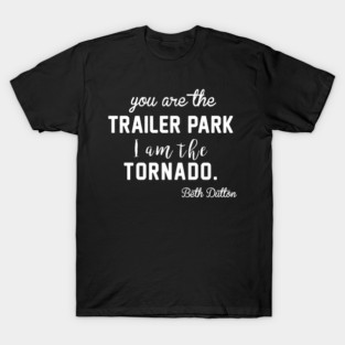 You Are The Trailer Park I Am The Tornado T-Shirt