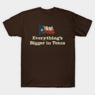 Everything's Bigger in Texas T-Shirt