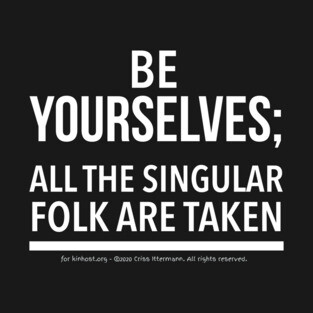 Be Yourselves; Singular folk are taken - white text T-Shirt