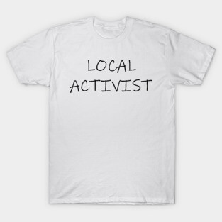Local Activist T-Shirt