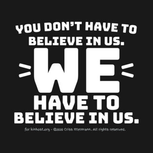 You Don't Have to Believe in Us - white text T-Shirt