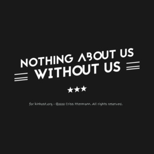 Nothing About Us Without Us - white text T-Shirt