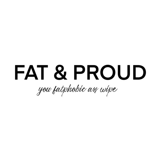 Fat & Proud by nathalieaynie
