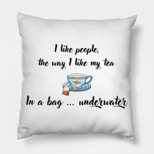 I Like People, the Way I Like My Tea Pillow