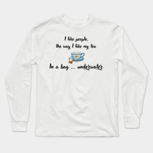 I Like People, the Way I Like My Tea Long Sleeve T-Shirt