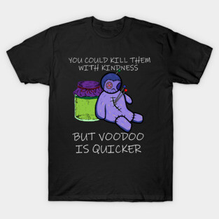 Kill Them With Kindness But Voodoo Is Quicker T-Shirt
