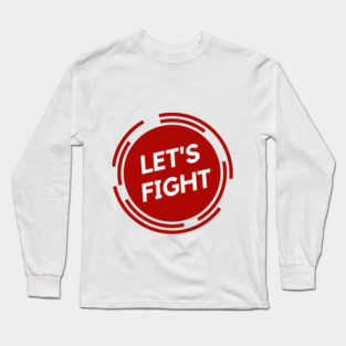 Lets Fight Long Sleeve T-Shirt