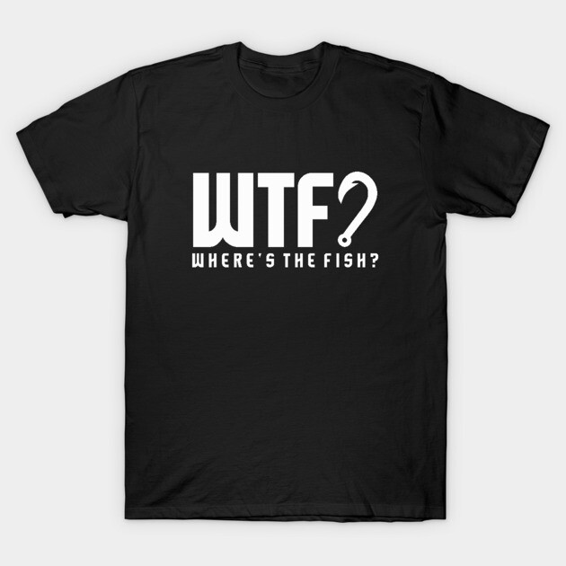 WHERE'S THE FISH (WTF?) T-Shirt by Bad Tuna Bob