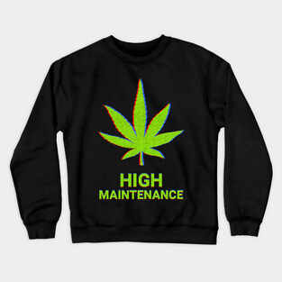 High Maintenance Weed Cannabis Stoner Gift Crewneck Sweatshirt