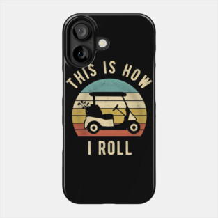 Golf Cart - This Is How I Roll Funny Golfer Lover Gift Phone Case