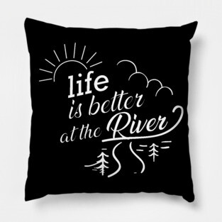 River - Life is better at the river Pillow