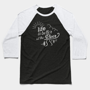 River - Life is better at the river Baseball T-Shirt