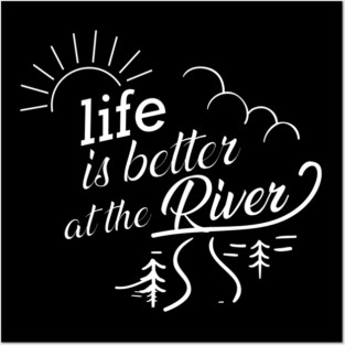River - Life is better at the river Posters and Art