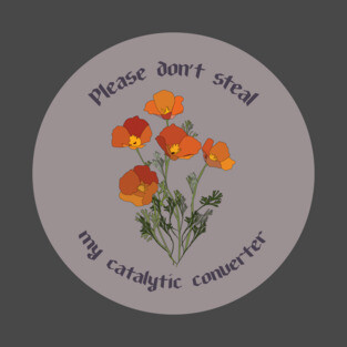 Please Don't Steal my Catalytic Converter (california poppies) T-Shirt