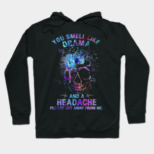 You Smell Like Drama And Headache Please Get Away From Me Funny Skull Hoodie