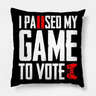 I Paused My Game to Vote Funny Gamer Design Pillow