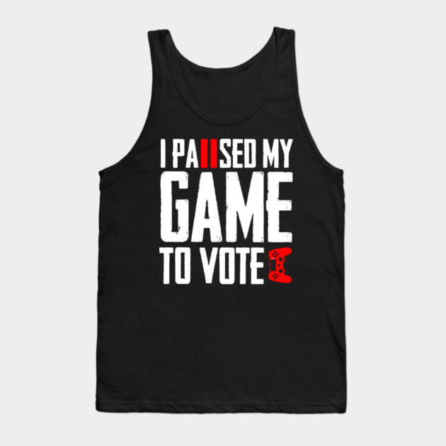 I Paused My Game to Vote Funny Gamer Design Tank Top by creative