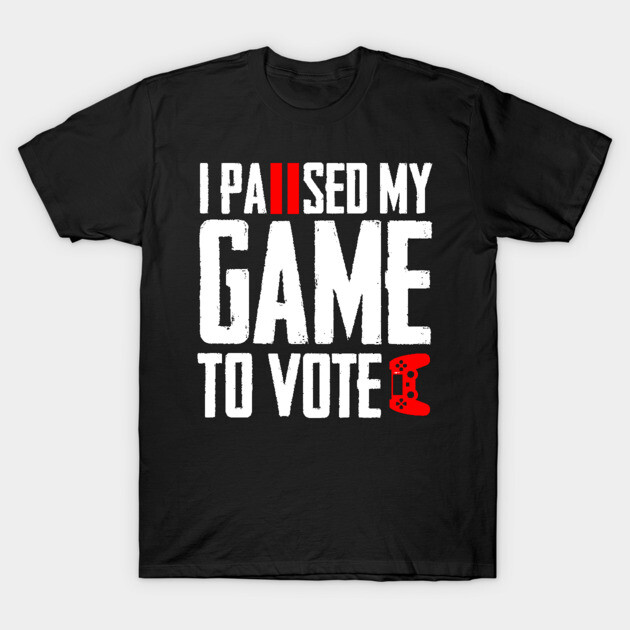 I Paused My Game to Vote Funny Gamer Design T-Shirt by creative