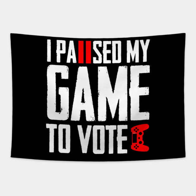 I Paused My Game to Vote Funny Gamer Design Tapestry by creative