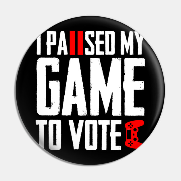 I Paused My Game to Vote Funny Gamer Design Pin by creative