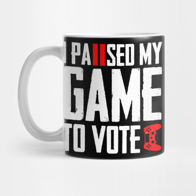 I Paused My Game to Vote Funny Gamer Design by creative
