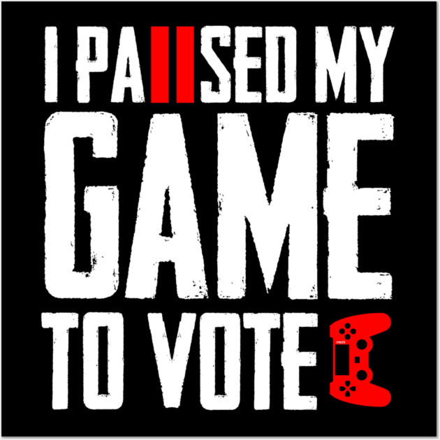 I Paused My Game to Vote Funny Gamer Design Wall Art by creative