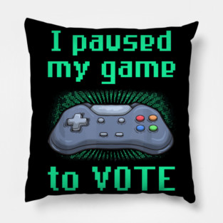 I Paused My Game to Vote Funny Gamer Design Pillow