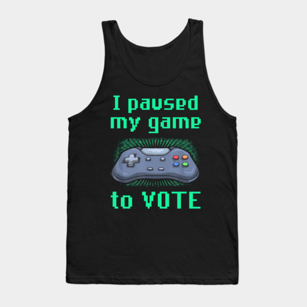 I Paused My Game to Vote Funny Gamer Design Tank Top by creative
