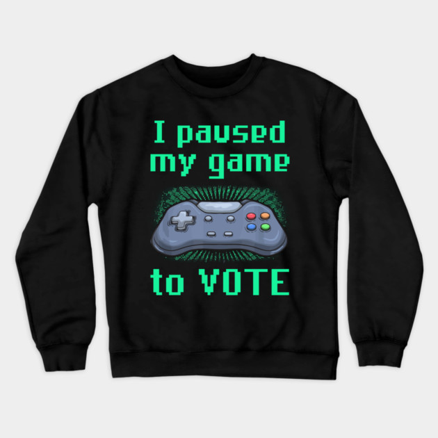 I Paused My Game to Vote Funny Gamer Design Crewneck Sweatshirt by creative