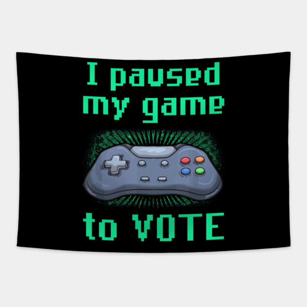 I Paused My Game to Vote Funny Gamer Design Tapestry by creative