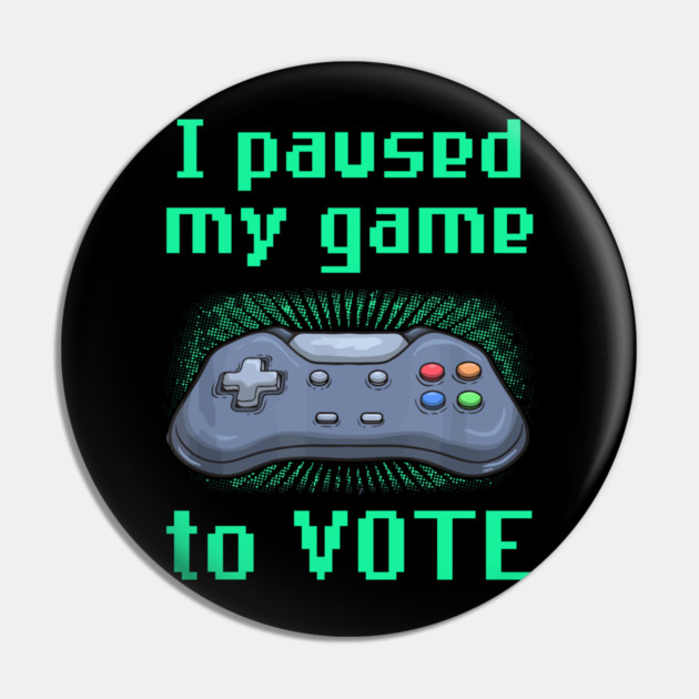 I Paused My Game to Vote Funny Gamer Design Pin by creative