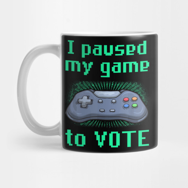 I Paused My Game to Vote Funny Gamer Design by creative