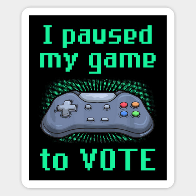 I Paused My Game to Vote Funny Gamer Design Magnet by creative