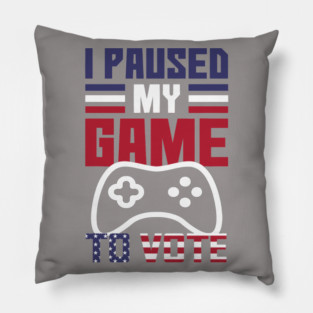 I Paused My Game to Vote Funny Gamer Design Pillow
