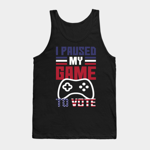 I Paused My Game to Vote Funny Gamer Design Tank Top by creative