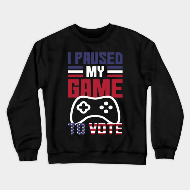 I Paused My Game to Vote Funny Gamer Design Crewneck Sweatshirt by creative