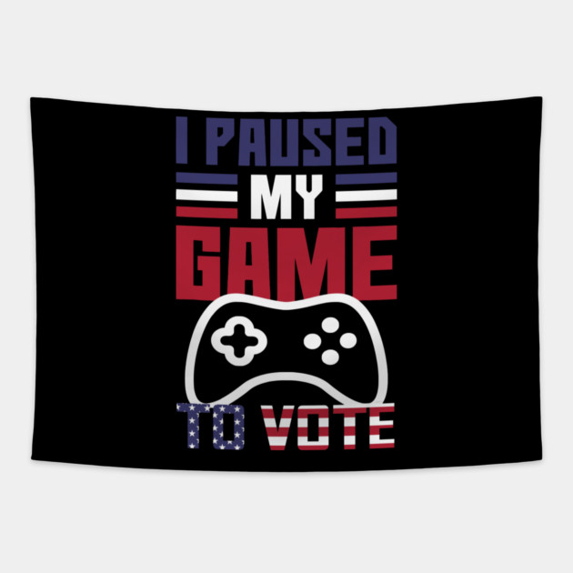 I Paused My Game to Vote Funny Gamer Design Tapestry by creative