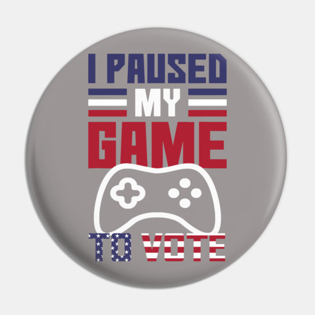 I Paused My Game to Vote Funny Gamer Design Pin by creative