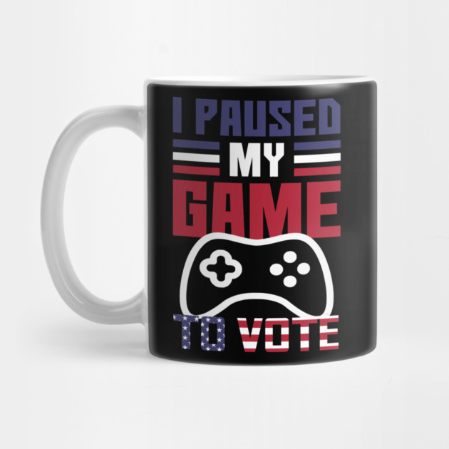 I Paused My Game to Vote Funny Gamer Design by creative