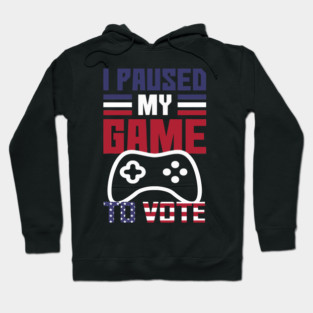I Paused My Game to Vote Funny Gamer Design Hoodie