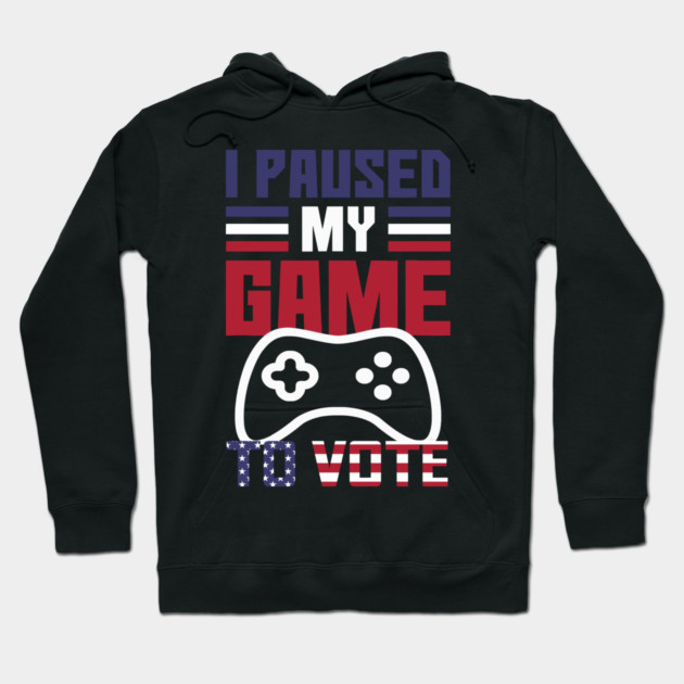 I Paused My Game to Vote Funny Gamer Design Hoodie by creative