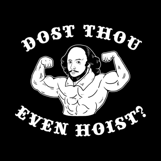 Dost Thou Even Hoist by dumbshirts