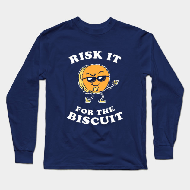 Risk It For The Biscuit Long Sleeve T-Shirt by dumbshirts