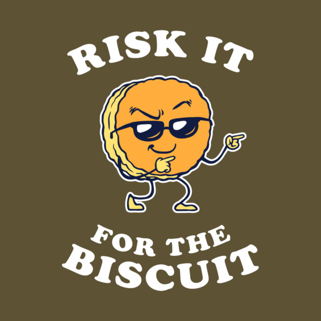 Risk It For The Biscuit by dumbshirts
