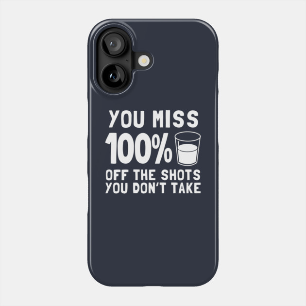 You Miss 100% Off The Shots You Don't Take Phone Case by dumbshirts